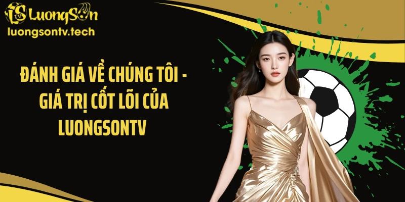 Đánh giá về chúng tôi - giá trị cốt lõi của Luongsontv 